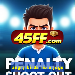 angry birds rio o jogo